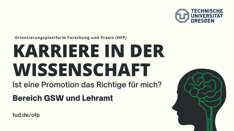 Auf dem Poster steht Karriere in der Wissenschaft - Ist eine Promotion das Richtige für mich? | Bereich GSW und Lehramt. Weiterhin ist das Logo der TU Dresden sowie eine Illustration eines Kopfs mit einem grün eiongezeichneten Gehirn zu sehen.