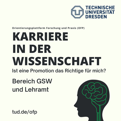 Auf dem Poster steht Karriere in der Wissenschaft - Ist eine Promotion das Richtige für mich? | Bereich GSW und Lehramt. Weiterhin ist das Logo der TU Dresden sowie eine Illustration eines Kopfs mit einem grün eiongezeichneten Gehirn zu sehen. 