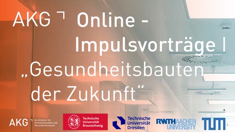 Titelbild der Veranstaltung ‚AKG Online – Impulsvorträge: Gesundheitsbauten der Zukunft‘ mit Logos der AKG, TU Braunschweig, TU Dresden, RWTH Aachen und TU München.