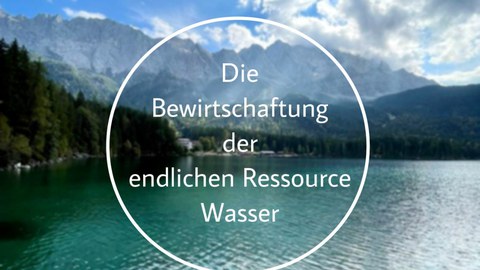 Foto. Landschaft. Gewässer im Vordergrund. Dahinter Berge und blauer Himmel mit Wolken, die die Sonne verdecken. Mittig ein weißer Kreis darin die Worte: "Die Bewirtschaftung der endlichen Ressource Wasser."