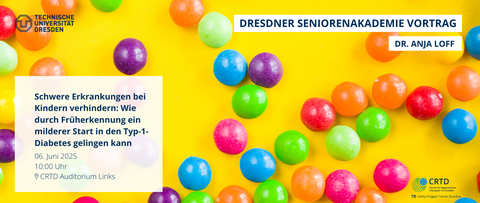 Ein Plakat für eine Veranstaltung. Im Hintergrund ist ein Bild von runden Bonbons auf knallgelbem Hintergrund zu sehen. Die Bonbons sind in Orange, Rot, Pink, Lila, Blau und Grün gefärbt. In der oberen linken Ecke ist das Logo der TU Dresden zu sehen. In der oberen rechten Ecke stehen die Titel: „DRESDNER SENIORENAKADEMIE VORTRAG“ und „DR. ANJA LOFF“. In der unteren linken Ecke befindet sich der Text: „Schwere Erkrankungen bei Kindern verhindern: Wie durch Früherkennung ein milderer Start in den Typ-1-Diabetes gelingen kann, 06. Juni 2025, 10:00 Uhr, CRTD Auditorium Links“. In der unteren rechten Ecke befinden sich das Logo des CRTD-Instituts sowie ein Urheberrechtshinweis: Kamera-Symbol und „Getty Images/ Tamar Dundua“.