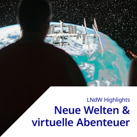 Foto: Silhouette einer Person vor einer Darstellung der Erde im Weltall mit einer Raumstation und Sternenhimmel, darunter Textfeld mit 'LNdW Highlights Neue Welten und virtuelle Abenteuerer'