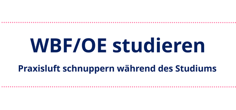 WBF/OE studieren - Praxisluft schnuppern während des Studiums