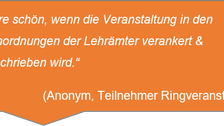 „Es wäre schön, wenn die Veranstaltung in den Studienordnungen der Lehrämter verankert & festgeschrieben wird.“  (Anonym, Teilnehmer Ringveranstaltung)
