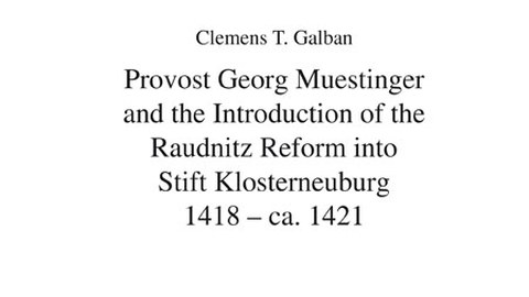 Cover of Clemens T. Galban, Provost Georg Muestinger and the Introduction of the Raudnitz Reform into Stift Klosterneuburg 1418-ca. 1421.