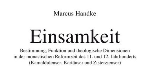 das Buchcover von der Publikation "Einsamkeit. Bestimmung, Funktion und theologische Dimensionen in der monastischen Reformzeit des 11. und 12. Jahrhunderts (Kamaldulenser, Kartäuser und Zisterzienser)" von Marcus Handke zeigt schwarze Schrift auf weißem Hintergrund.