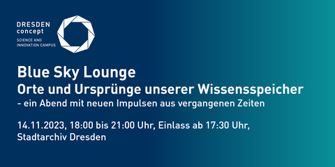 Oben links das Dresden-concept-Logo. Darunter der Schriftzug: Blue Sky Lounge. Orte und Ursprünge unserer Wissensspeicher – ein Abend mit neuen Impulsen aus vergangenen Zeiten. 14.11.2023, 18:00 bis 21:00 Uhr, Einlass ab 17:30 Uhr, Stadtarchiv Dresden