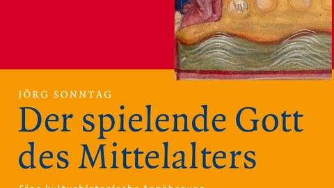 Der Titel "Jörg Sonntag: Der spielende Gott des Mittelalters. Eine kulturhistorische Annäherung" in weiß und blau auf orange