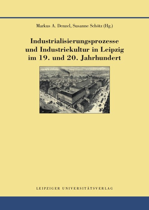 Cover: Industrialisierungsprozesse und Industriekultur in Leipzig im 19. und 20. Jahrhundert