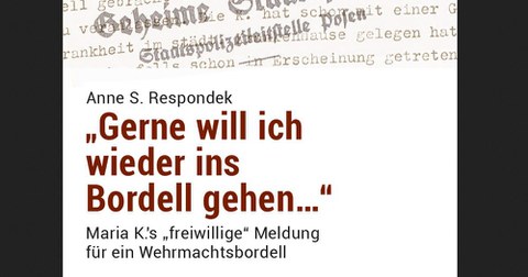 Das Bild zeigt das Buchcover zu Anne Respondeks Veröffentlichung "Maria K. 'freiwillige' Meldung für ein Wehrmachtsbordell".