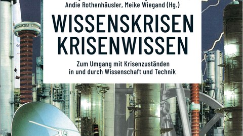 Buchcover Wissenskrisen – Krisenwissen Zum Umgang mit Krisenzuständen in und durch Wissenschaft und Technik