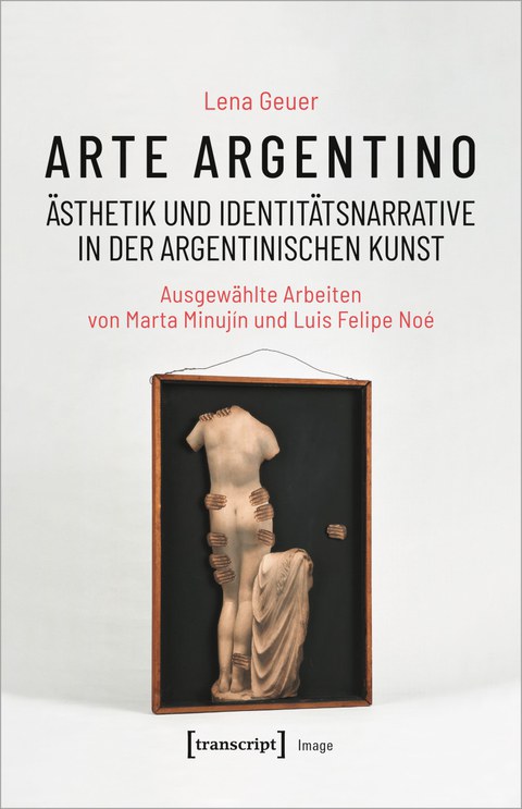 Buchcover: Arte argentino - Ästhetik und Identitätsnarrative in der argentinischen Kunst. Ausgewählte Arbeiten von Marta Minujín und Luis Felipe Noé, transcript Verlag, August 2022