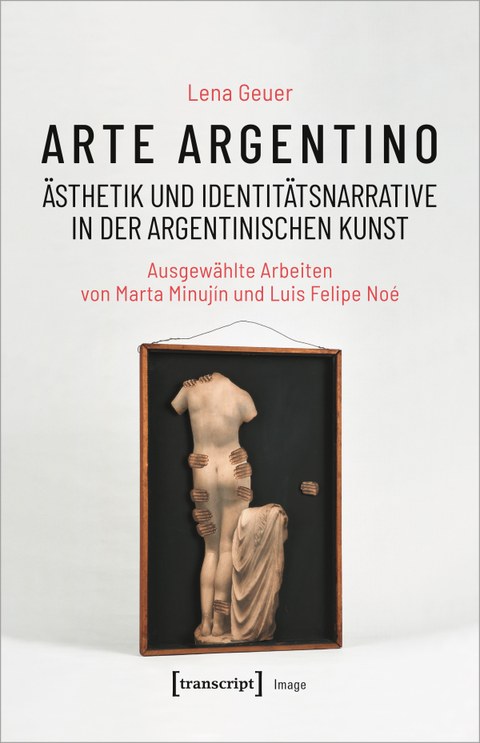 Buchcover: Lena Geuer: Arte argentino – Ästhetik und Identitätsnarrative in der argentinischen Kunst. Ausgewählte Arbeiten von Marta Minujín und Luis Felipe Noé