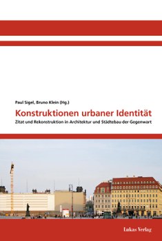 Konstruktionen urbaner Identität. Zitat und Rekonstruktion in Architektur und Städtebau der Gegenwart