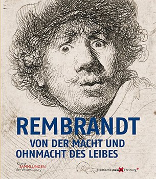 Rembrandt. Von der Macht und Ohnmacht des Leibes