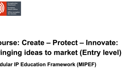 auf dem Bild ist ein Logo des Europäischen Patentamtes zu sehen. Darunter steht: "Course: Create - Protect - Innovate: Bringing ideas to market (Entry level) - Modular IP Education Framework (MIPEF)