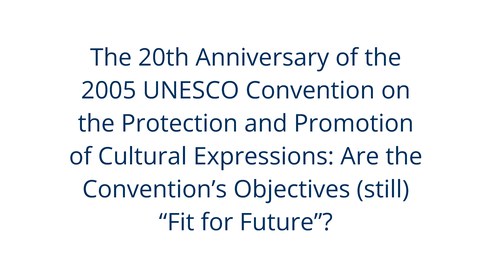 Titelblatt des Beitrags The 20th Anniversary of the 2005 UNESCO Convention on the Protection and Promotion of Cultural Expressions: Are the Convention’s Objectives (still) “Fit for Future”?