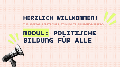 Titelbild: Herzlich Willkommen zum Angebot politischer Bildung im Ergänzungsbereich! Modul: politische Bildung für alle