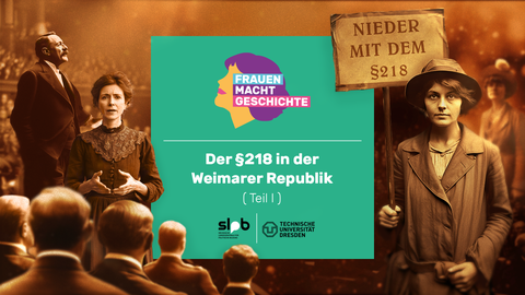 Historisch anmutende Szene. Eine Frau, hält ein Schild mit der Aufschrift „Nieder mit dem §218“. In der Mitte ein grünes Feld mit dem Titel „Der §218 in der Weimarer Republik (Teil I)“ sowie den Logos der SLpB und der TU Dresden.