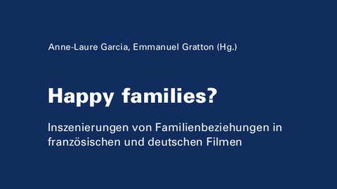 Cover des Sammelbands „Happy Families? Inszenierungen von Familienbeziehungen in französischen und deutschen Filmen“, erschienen in der Reihe „Dresdner Beiträge zur Geschlechterforschung“.