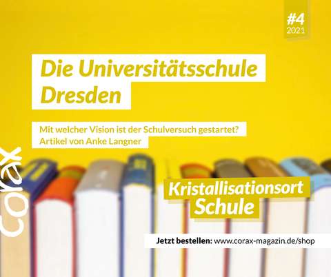 Text-Bild-Grafik Auf gelebm Hintergrund stehen Fachbücher. Text: Die Universitätsschule Dresden: Mit welcher Vision ist der Schulversuch gestartet? Artikel von Anke Langner. Corax-Magazin Nr. 4/2021 Kristallisationsort Schule. Jetzt bestellen: www.corax-magazin.de/shop