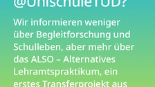 Weißer Text auf einem Farbverlauf von türkis oben zu lindgrün unten: Was passiert mit den ForUS-Kanälen @UnischuleTUD? Wir informieren weniger über Schulleben und Begleitforschung, aber mehr über das ALSO –Alternative Lehramtspraktikum, ein erstes Transferprojekt aus dem Dresdner Schulversuch.   #TUDForUS #UnischuleTUD #TheoriePraxisVerzahnungLehramt