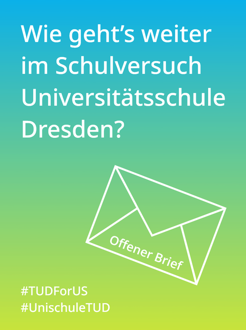 Auf einem Farbverlauf in den Farben türkis bis grün steht der weiße Text "Wie geht's weiter im Schulversuch Universitätsschule Dresden?" Zeichen für Briefkasten mit dem Text "offener Brief"