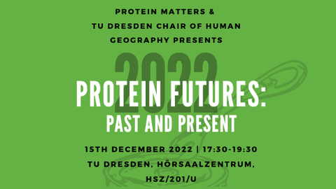 Protein Matters & TU Dresden Chair of Human Geography presents 2022 Protein Futures: Past and Present Panel Discussion at December 15th, 2022 17:30 - 19:30 TU Dresden, Hörsaalzentrum, HSZ/201/U