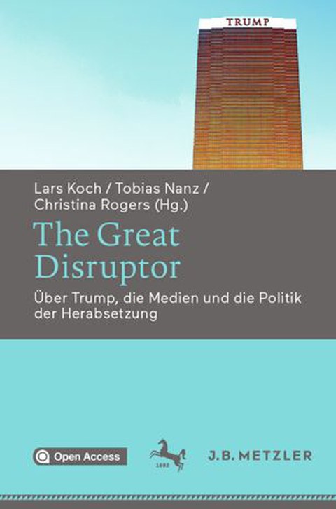Buchcover - Lars Koch, Tobias Nanz, Christina Rogers (Hg.): The Great Disruptor: Über Trump, die Medien und die Politik der Herabsetzung, J.B. Metzler 2019.