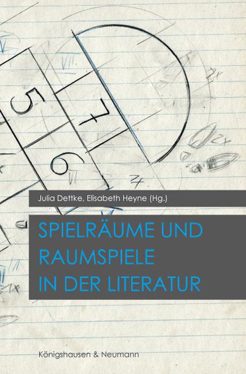 Cover des Buches von Elisabeth Heyne / Julia Dettke (Hg.): Spielräume und Raumspiele in der Literatur, Würzburg: Königshausen & Neumann 2016.