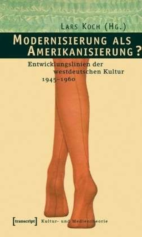 Cover des Buches von Lars Koch (Hg.): Modernisierung als Amerikanisierung? Entwicklungslinien der westdeutschen Kultur 1945-1960