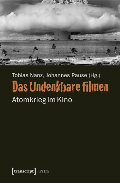Cover des Buches von Tobias Nanz und Johannes Pause (Hg.): Das Undenkbare filmen. Atomkrieg im Kino