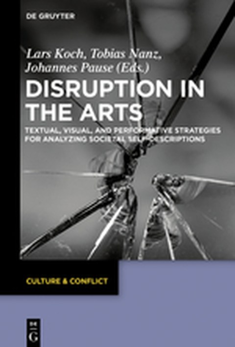 Buchcover - Lars Koch, Tobias Nanz, Johannes Pause: Disruption in the Arts. Textual, Visual, and Performative Strategies for Analyzing Societal Self-Descriptions, De Gruyter 2018.