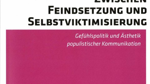  Buchcover von Lars Koch und Torsten König (Hg.): Zwischen Feindsetzung und Selbstviktimisierung. Gefühlspolitik und Ästhetik populistischer Kommunikation, Campus Verlag 2020.