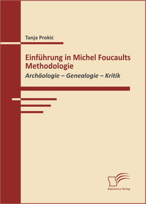 Buchcover - Tanja Prokic: Einführung in Michel Foucaults Methodologie. Archäologie - Genealogie - Kritik, Diplomica 2009.