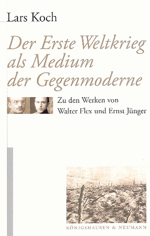 Buchcover - Lars Koch: Der erste Weltkrieg als Medium der Gegenmoderne - Zu den Werken von Walter Flex und Ernst Jünger, Königshausen & Neumann 2005.