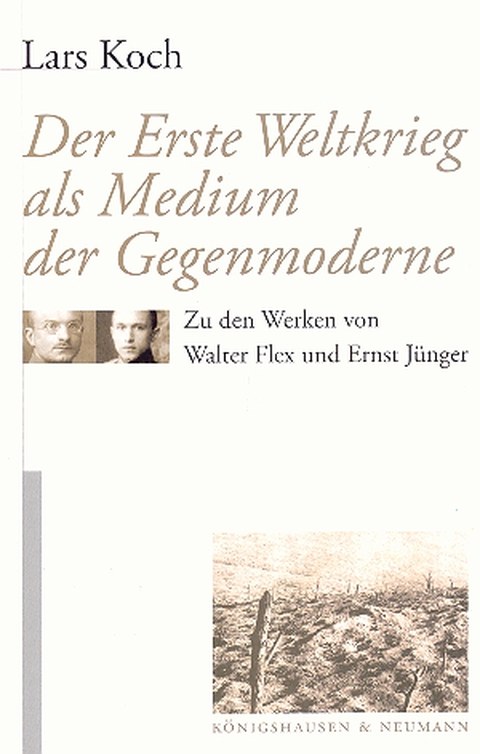 Cover des Buches von Lars Koch: Der erste Weltkrieg als Medium der Gegenmoderne - Zu den Werken von Walter Flex und Ernst Jünger