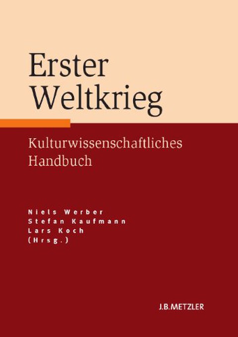Buchcover - Niels Werber, Stefan Kaufmann, Lars Koch (Hg.): Erster Weltkrieg. Kulturwissenschaftliches Handbuch, J.B. Metzler 2014.