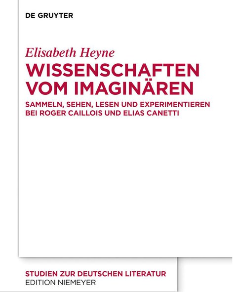 Buchcover - Elisabeth Heyne: Wissenschaften vom Imaginären: Sammeln, Sehen, Lesen und Experimentieren bei Roger Caillois und Elias Canetti, De Gruyter 2020.