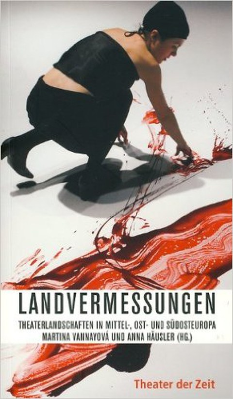 Buchcover - Anna Häusler und Martina Vannayová (Hg.): Landvermessungen: Theaterlandschaften in Mittel,- Ost- und Südosteuropa, Theater der Zeit 2008.