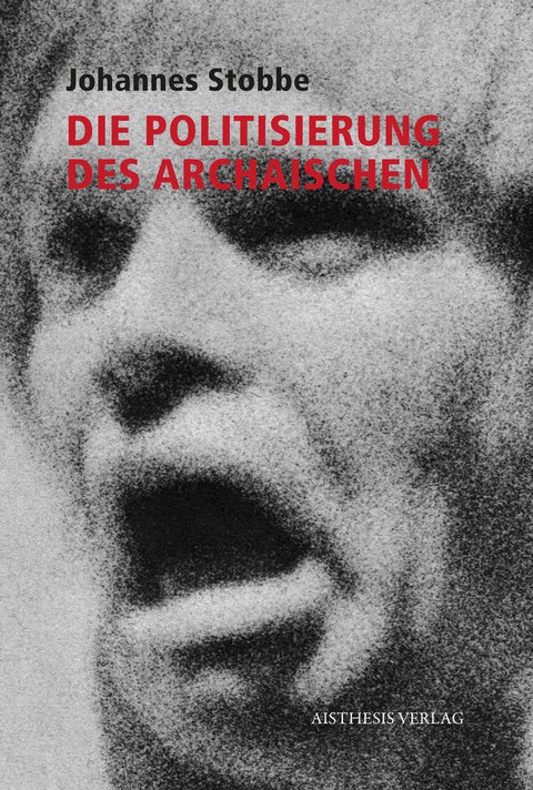 Buchcover - Johannes Stobbe: Die Politisierung des Archaischen, Aisthesis 2016.