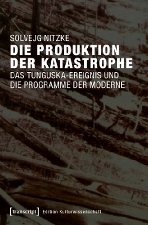 Buchcover - Solvejg Nitzke: Die Produktion der Katastrophe. Das Tunguska-Ereignis und die Programme der Moderne, transcript 2017.