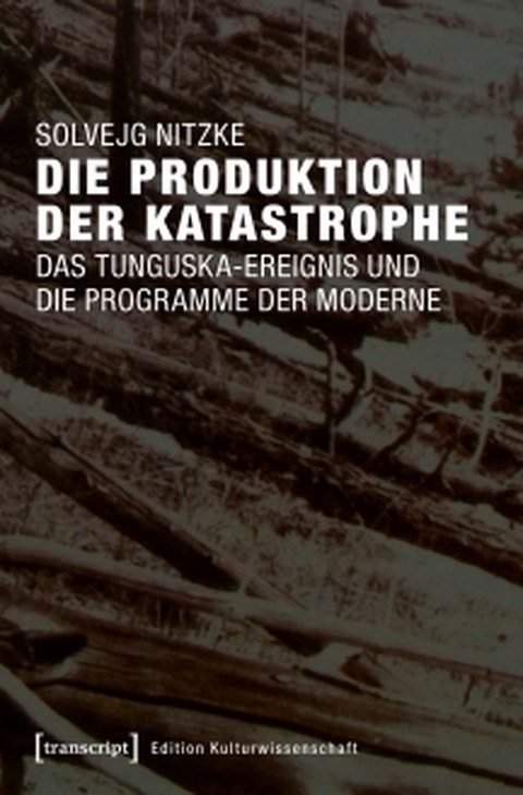 Cover des Buches: Nitzke, Solvejg: Die Produktion der Katastrophe. Das Tunguska-Ereignis und die Programme der Moderne. Bielefeld: transcript 2017.