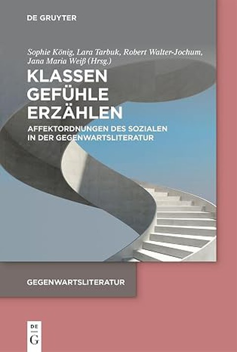 Buchcover - Sophie König, Lara Tarbuk, Robert Walter-Jochum (Hg.): Klassen. Gefühle. Erzählen: Affektordnungen des Sozialen in der Gegenwartsliteratur, De Gruyter 2025.