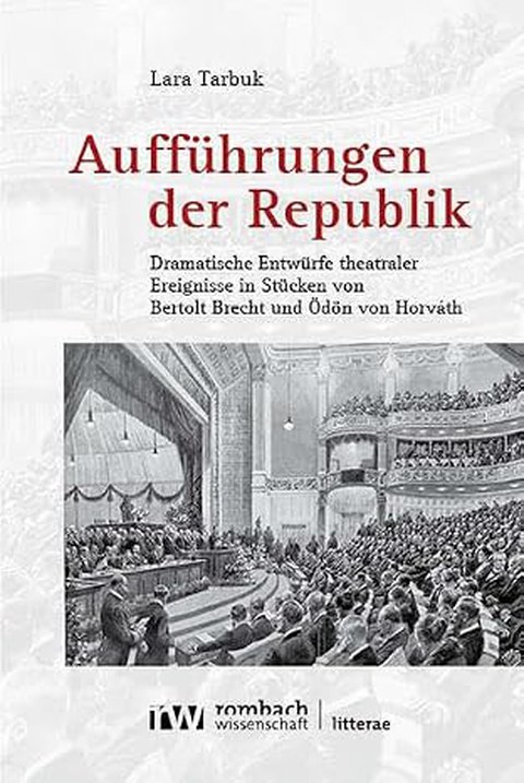 Buchcover - Lara Tarbuk: Aufführungen der Republik: Dramatische Entwürfe theatraler Ereignisse in Stücken von Bertolt Brecht und Ödön von Horváth, Rombach Litterae 2026.