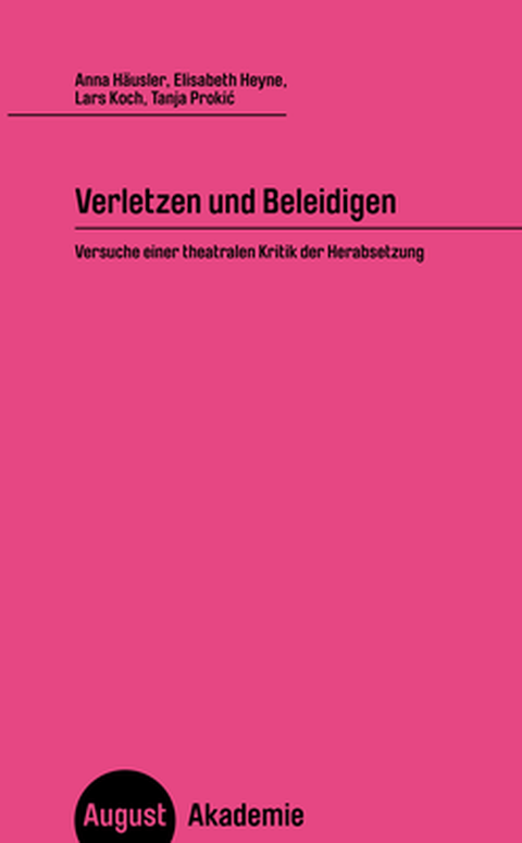 Buchcover - Anna Häusler, Elisabeth Heyne, Lars Koch, Tanja Prokic: Verletzen und Beleidigen. Versuche einer theatralen Kritik der Herabsetzung, August Verlag 2020.