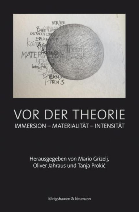 Buchcover - Mario Grizelj, Oliver Jahraus und Tanja Prokić (Hg.): Vor der Theorie. Immersion - Materialität - Intensität, Königshausen & Neumann 2014.