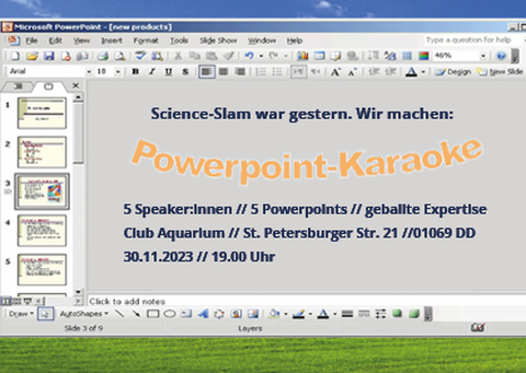 Werbebild für eine Veranstaltung. Der Text sagt: "Science-Slam war gestern. Wir machen: Powerpoint-Karaoke 5 Speaker:innen // 5 Powerpoints // geballte Expertise Club Aquarium // St. Petersburger Str. 21 //01069 DD 30.11.2023 // 19.00 Uhr." Der Text ist im Arbeitsbereich einer sehr alten Powerpoint-Version zu sehen. 