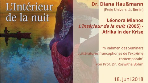 Plakat zur Ankündigung des Gastvortrags von Dr. Diana Haußmann (FU Berlin) zum Thema "Léonora Mianos L'intérieur de la nuit (2005) - Afrika in der Krise" im Rahmen des Seminars "Littératures francophones..." von Prof. Dr. Roswitha Böhm am 18. Juni 2019 