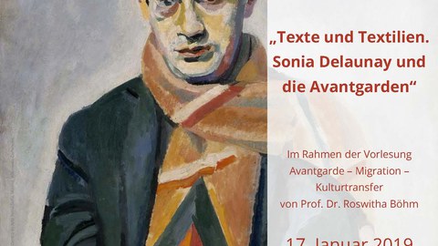 Plakat zur Ankündigung des Gastvortrags von Frau Prof. Dr. Margarete Zimmermann zum Thema "Texte und Textilien. Sonia Delaunay und die Avantgarden" im Rahmen der Vorlesung "Avantgarde - Migration - Kulturtransfer" von Prof. Dr. Roswitha Böhm am 17.01.19